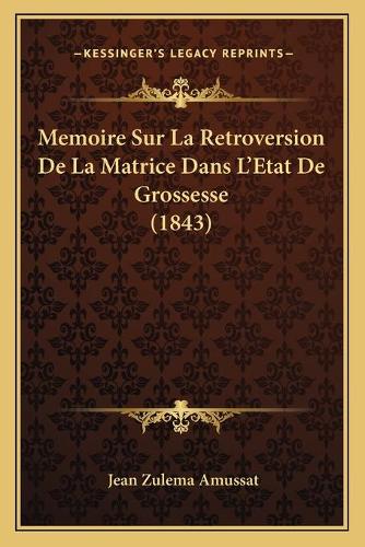 Memoire Sur La Retroversion De La Matrice Dans L'Etat De Grossesse (1843): (French)