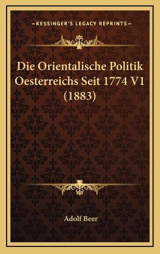 Die Orientalische Politik Oesterreichs Seit 1774 V1 (1883)