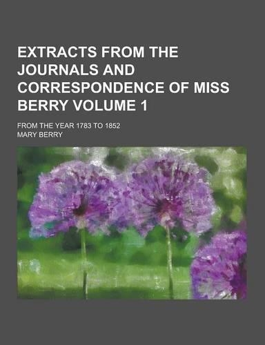 Extracts from the Journals and Correspondence of Miss Berry; From the Year 1783 to 1852 Volume 1: (English)