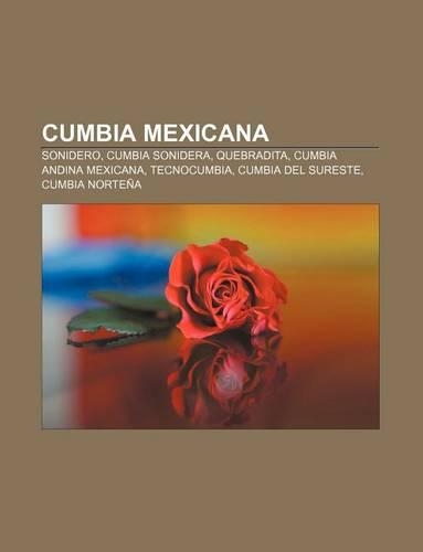 Cumbia Mexicana: Sonidero, Cumbia Sonidera, Quebradita, Cumbia Andina Mexicana, Tecnocumbia, Cumbia del Sureste, Cumbia Nortena(Spanish)