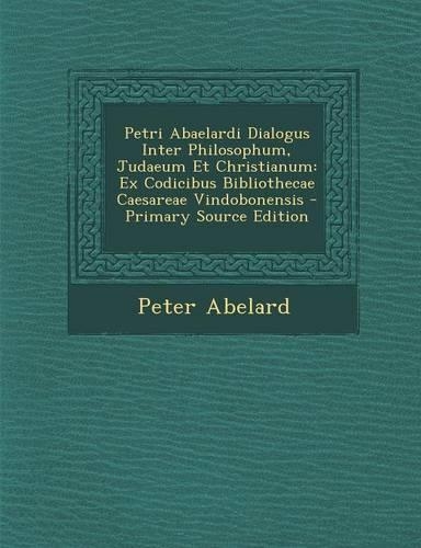 Petri Abaelardi Dialogus Inter Philosophum, Judaeum Et Christianum