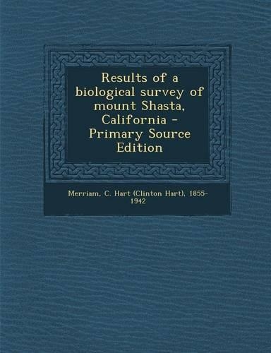 Results of a Biological Survey of Mount Shasta, California - Primary Source Edition