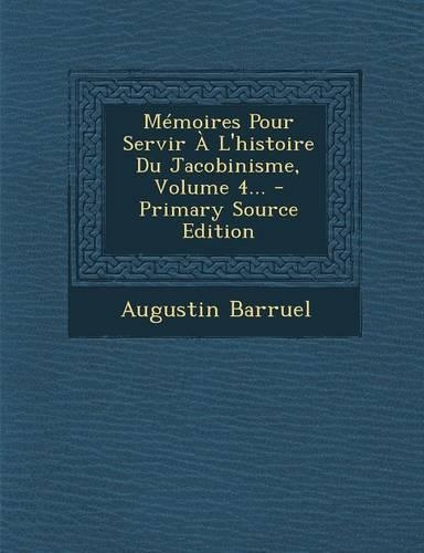 Memoires Pour Servir A L'Histoire Du Jacobinisme, Volume 4... - Primary Source Edition