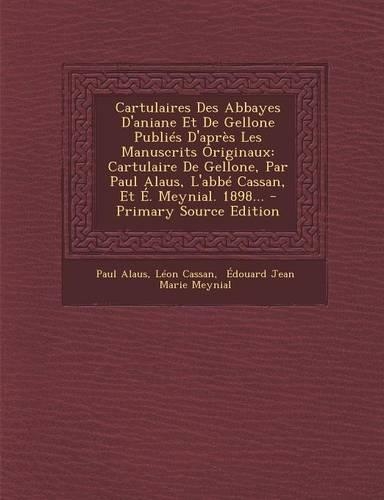 Cartulaires Des Abbayes D'Aniane Et de Gellone Publies D'Apres Les Manuscrits Originaux
