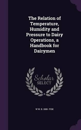 The Relation of Temperature, Humidity and Pressure to Dairy Operations, a Handbook for Dairymen