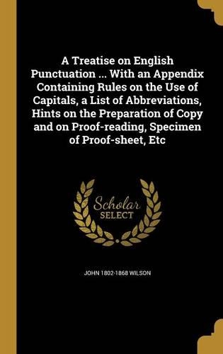 A Treatise on English Punctuation ... With an Appendix Containing Rules on the Use of Capitals, a List of Abbreviations, Hints on the Preparation of Copy and on Proof-reading, Specimen of Proof-sheet, Etc