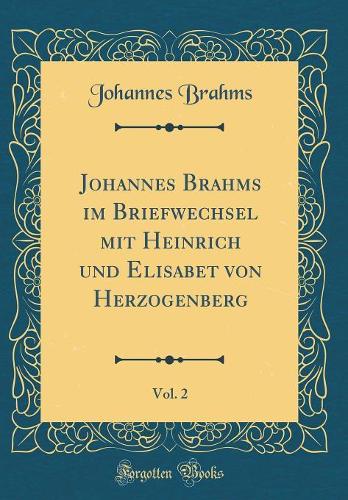Johannes Brahms Im Briefwechsel Mit Heinrich Und Elisabet Von Herzogenberg, Vol. 2 (Classic Reprint)