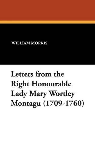 Letters from the Right Honourable Lady Mary Wortley Montagu (1709-1760): (English)