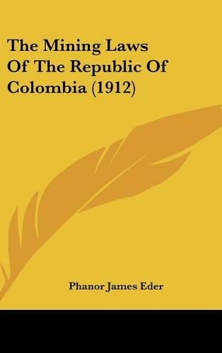 The Mining Laws Of The Republic Of Colombia (1912)