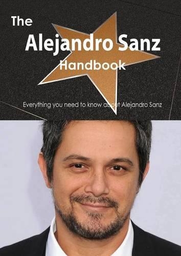 The Alejandro Sanz Handbook - Everything You Need to Know about Alejandro Sanz