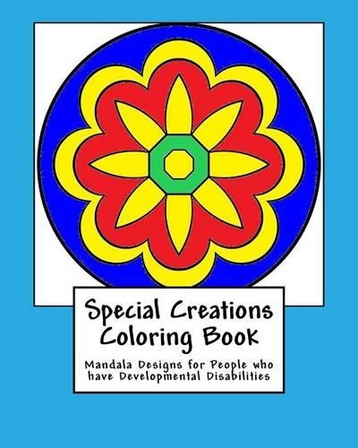 Special Creations Coloring Book: Mandala Designs for People who have Developmental Disabilities