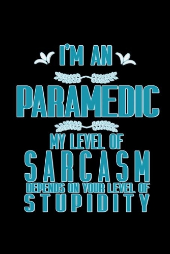 I'm an paramedic my level of sarcasm depends on your level of stupidity