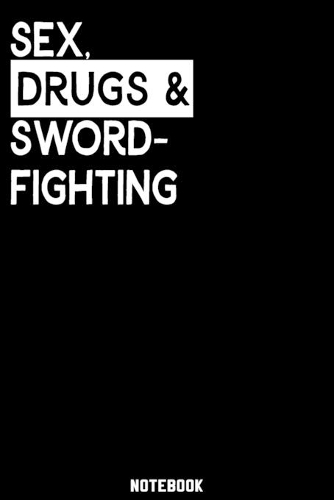 Sex, Drugs and Sword-Fighting Notebook