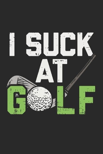 I Suck At Golf: Golf Player Golfing. Dot Grid Composition Notebook to Take Notes at Work. Dotted Bullet Point Diary, To-Do-List or Journal For Men and Women.