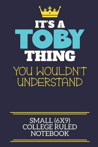 It's A Toby Thing You Wouldn't Understand Small (6x9) College Ruled Notebook