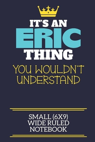 It's An Eric Thing You Wouldn't Understand Small (6x9) Wide Ruled Notebook