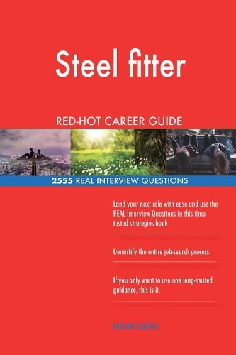 Steel fitter RED-HOT Career Guide; 2555 REAL Interview Questions