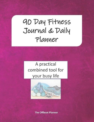 90 Day Fitness Journal & Daily Planner: A Practical Combined Journal and Planner for Your Busy Life