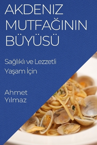 Akdeniz Mutfa&#287;&#305;n&#305;n Büyüsü: Sa&#287;l&#305;kl&#305; ve Lezzetli Ya&#351;am &#304;çin