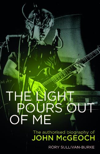 The Light Pours Out of Me: The Authorized Biography of John McGeoch