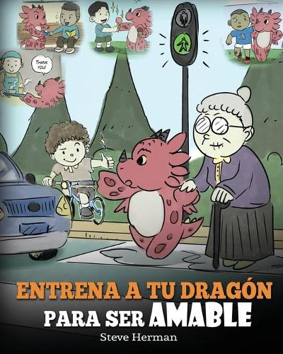 Entrena a tu Dragón para ser Amable: (Train Your Dragon To Be Kind) Un adorable cuento infantil para enseñarles a los niños a ser amables, atentos, generosos y considerados.(9 My Dragon Books Español)