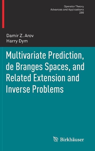 Multivariate Prediction, de Branges Spaces, and Related Extension and Inverse Problems: (266 Operator Theory: Advances and Applications)
