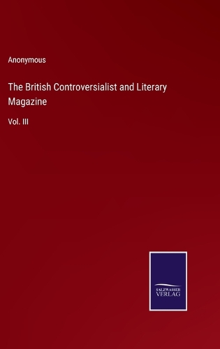 The British Controversialist and Literary Magazine: Vol. III