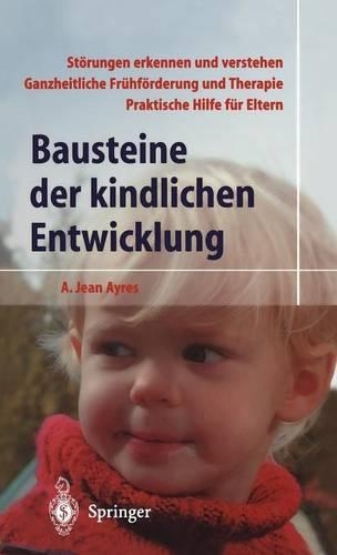 Bausteine Der Kindlichen Entwicklung: Die Bedeutung Der Integration Der Sinne Fur Die Entwicklung Des Kindes(German)