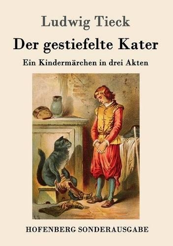 Der gestiefelte Kater: Ein Kindermärchen in drei Akten, mit Zwischenspielen, einem Prologe und Epiloge(German)