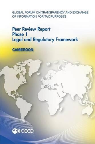 Cameroon 2015: phase 1, legal and regulatory framework(Global Forum on Transparency and Exchange of Information for Tax Purposes peer reviews)