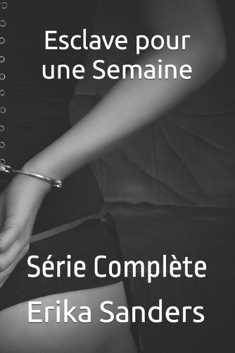 Esclave pour une Semaine: Série Complète(1 Domination Et Soumission Érotiques)