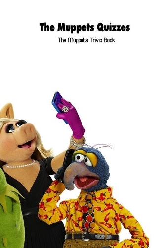 The Muppets Quizzes: The Muppets Trivia Book: The Muppets Questions and Answers