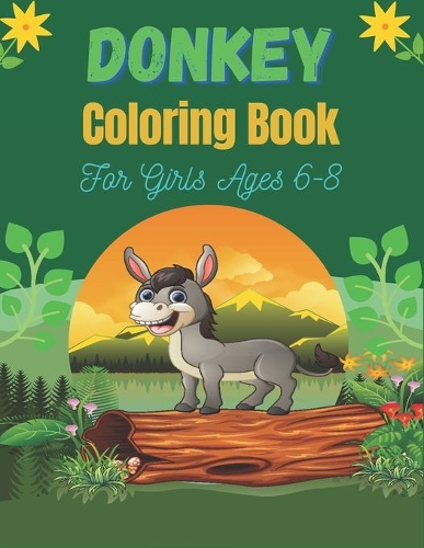 DONKEY Coloring Book For Girls Ages 6-8: Funny Kids Coloring Book Featuring With Funny, Cute And Realistic Donkey (Unique gifts for Children's)