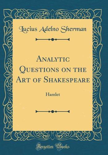 Analytic Questions on the Art of Shakespeare: Hamlet (Classic Reprint)