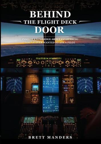 Behind the Flight Deck Door: Insider Knowledge about Everything You've Ever Wanted to Ask a Pilot