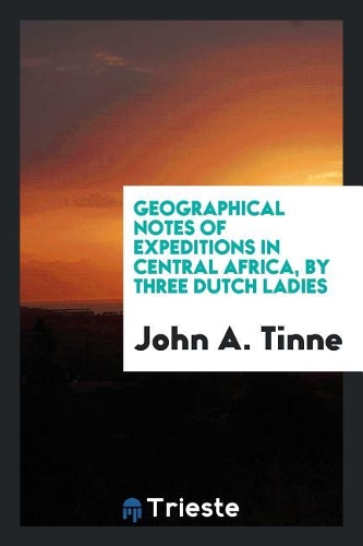 Geographical Notes of Expeditions in Central Africa, by Three Dutch Ladies