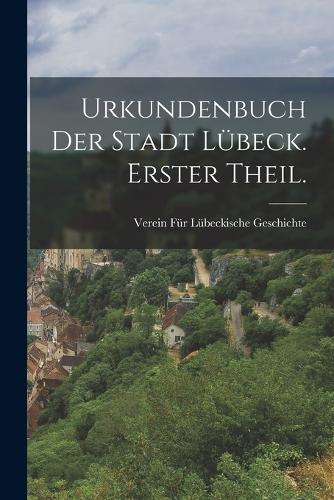 Urkundenbuch der Stadt Lübeck. Erster Theil.