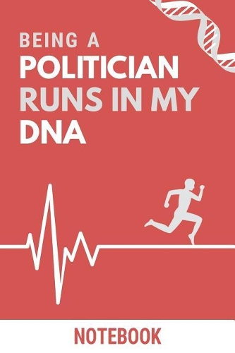 Being a Politician Runs In My DNA Notebook