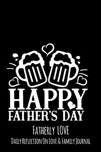 Happy Father's Day: Fatherly Love - Daily Quotes and Reflection On Love and Family Lined Journal Notebook - Beer Lover