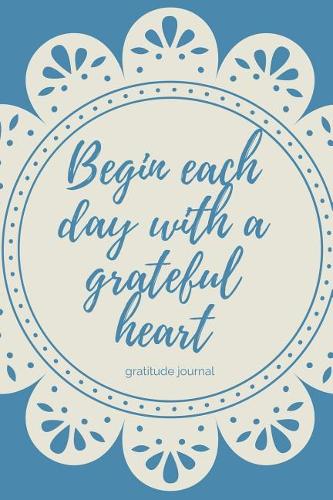 Gratitude Journal Begin Each Day with a Grateful Heart: A5 notebook squared gift idea for women mindfulness journal gratitude journal daily diary motivation self planner