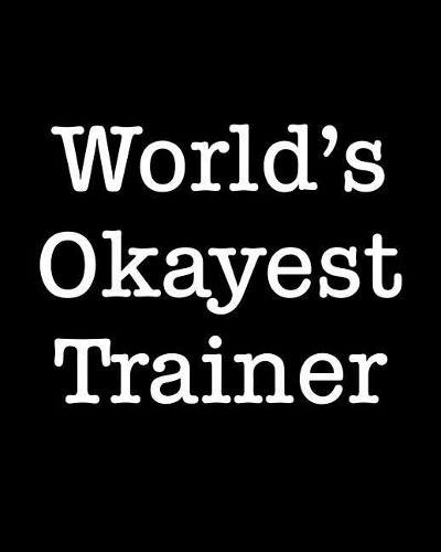 World's Okayest Trainer: 108 Page College Ruled Notebook 8x10