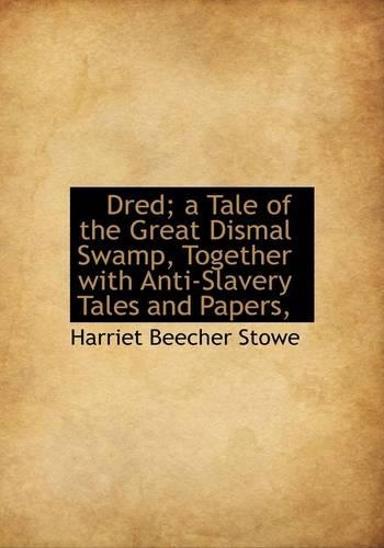 Dred; A Tale of the Great Dismal Swamp, Together with Anti-Slavery Tales and Papers,: (English)