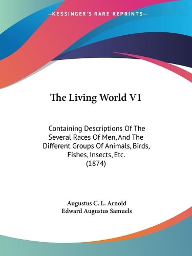 The Living World V1: Containing Descriptions Of The Several Races Of Men, And The Different Groups Of Animals, Birds, Fishes, Insects, Etc. (1874)(English)