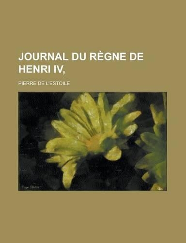 Journal Du Regne de Henri IV,