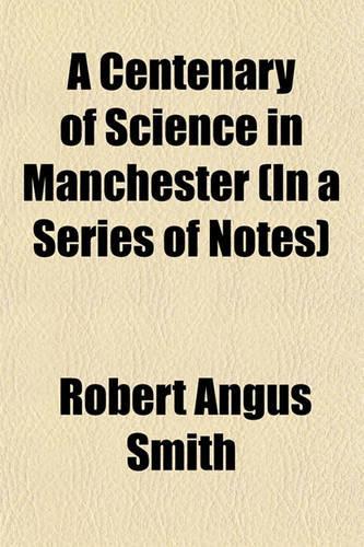 A Centenary of Science in Manchester (in a Series of Notes)