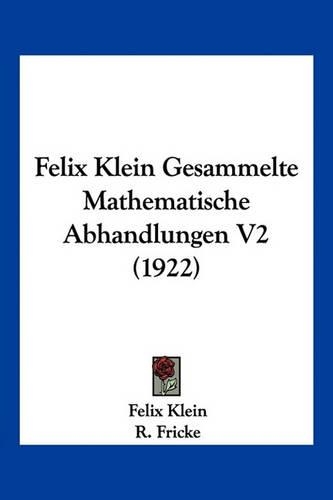 Felix Klein Gesammelte Mathematische Abhandlungen V2 (1922): (German)