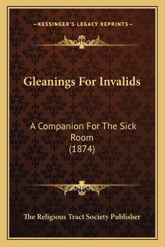 Gleanings For Invalids: A Companion For The Sick Room (1874)(English)