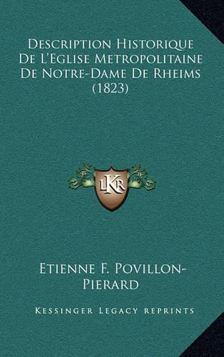 Description Historique De L'Eglise Metropolitaine De Notre-Dame De Rheims (1823): (French)