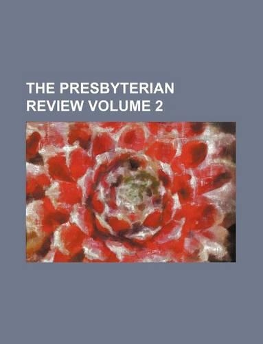 The Presbyterian Review Volume 2