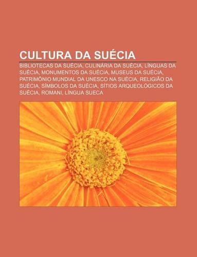 Cultura Da Suecia: Bibliotecas Da Suecia, Culinaria Da Suecia, Linguas Da Suecia, Monumentos Da Suecia, Museus Da Suecia(Portuguese)